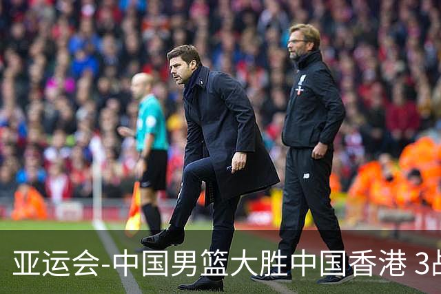 亚运会-中国男篮大胜中国香港 3战全胜晋级8强